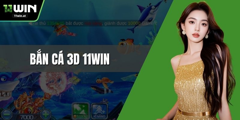 Bắn Cá 3D 11WIN – Game Săn Cá Đỉnh Cao Chinh Phục Đại Dương
