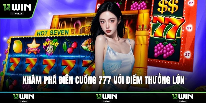 Khám phá điên cuồng 777 với điểm thưởng lớn