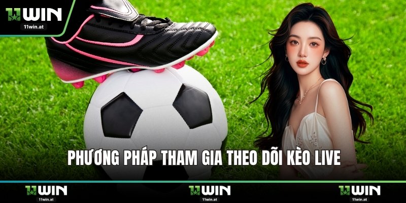 Phương pháp tham gia theo dõi kèo live