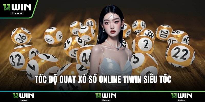 Tốc độ quay xổ số online 11WIN siêu tốc