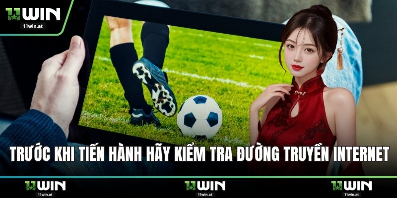 Trước khi tiến hành hãy kiểm tra đường truyền internet