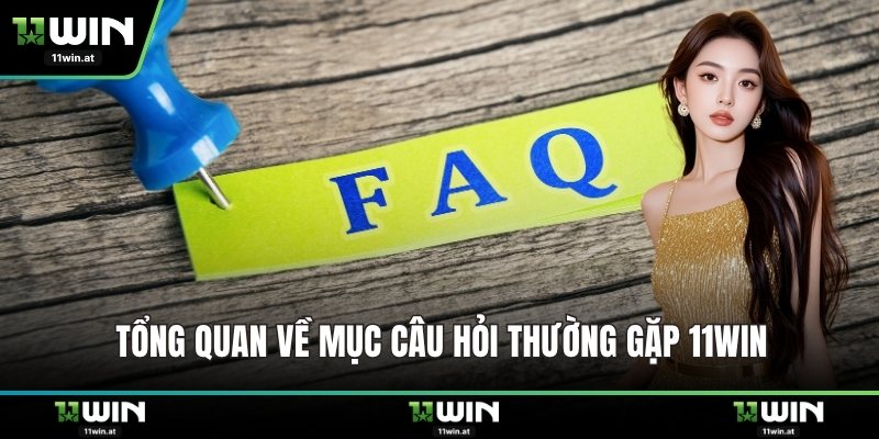 Tổng quan về mục câu hỏi thường gặp 11WIN